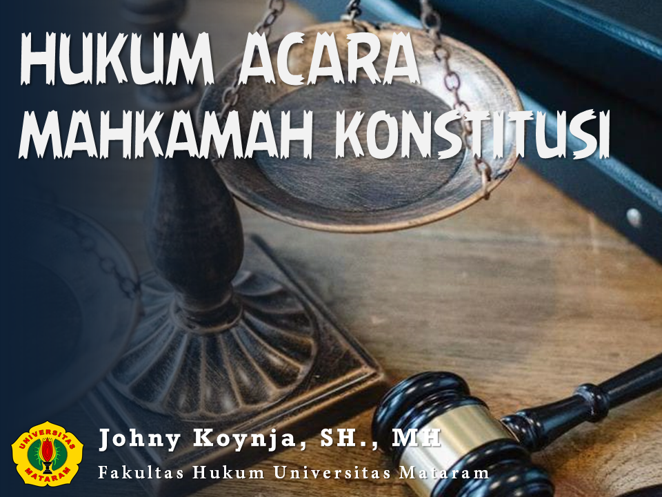 Hukum Acara Mahkamah Konstitusi - Dosen: Johny Koynja, SH., MH